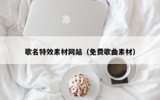 漳州歌名特效素材网站（免费歌曲素材）